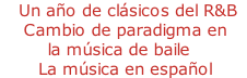 - Un año de clásicos del R&B - Cambio de paradigma en  la música de baile - La música en español