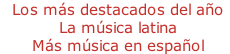 - Los más destacados del año - La música latina - Más música en español