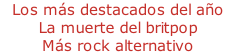 - Los más destacados del año - La muerte del britpop - Más rock alternativo