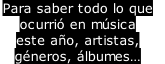 Para saber todo lo que  ocurrió en música este año, artistas, géneros, álbumes…