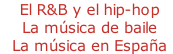 - El R&B y el hip-hop - La música de baile - La música en España